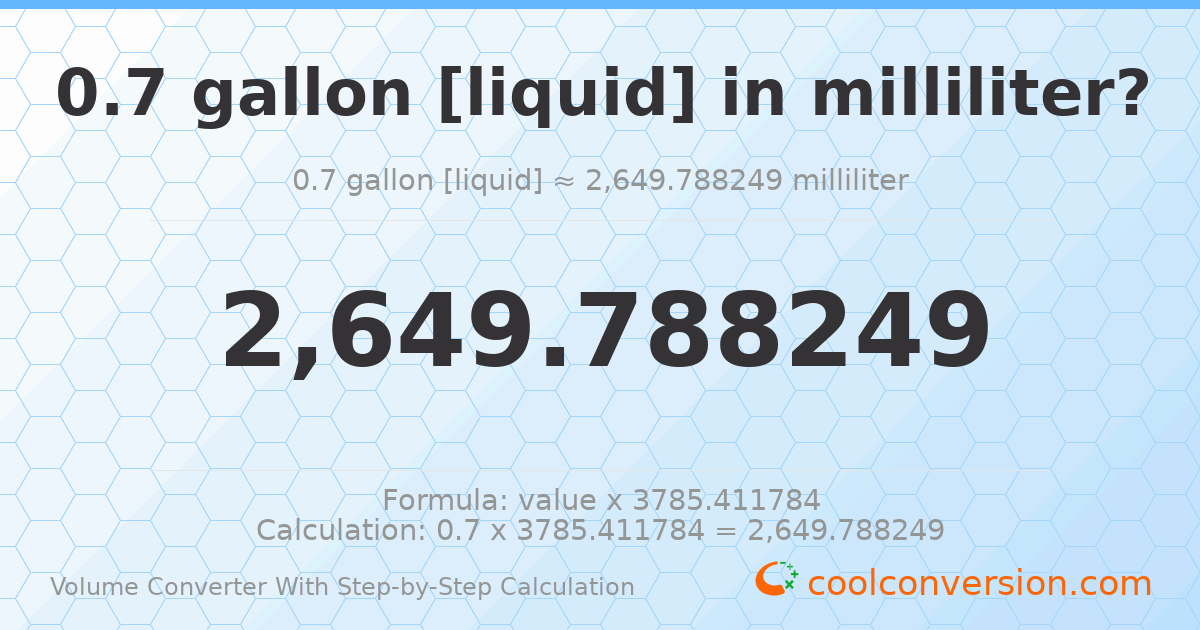 0.7 gallons [liquid] = 2649.79 milliliters